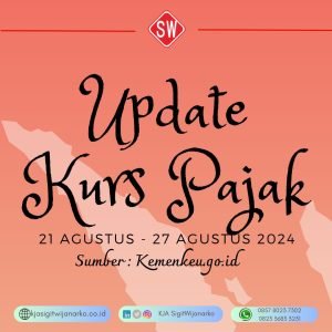 Update Kurs Pajak 21 Agustus s/d 27 Agustus 2024