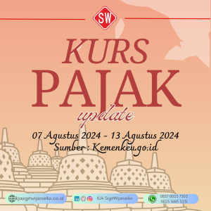 Update Kurs Pajak 07 Agustus s/d 13 Agustus 2024